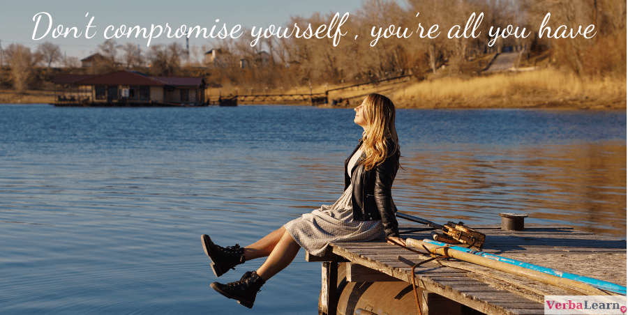 Don’t compromise yourself – you’re all you have