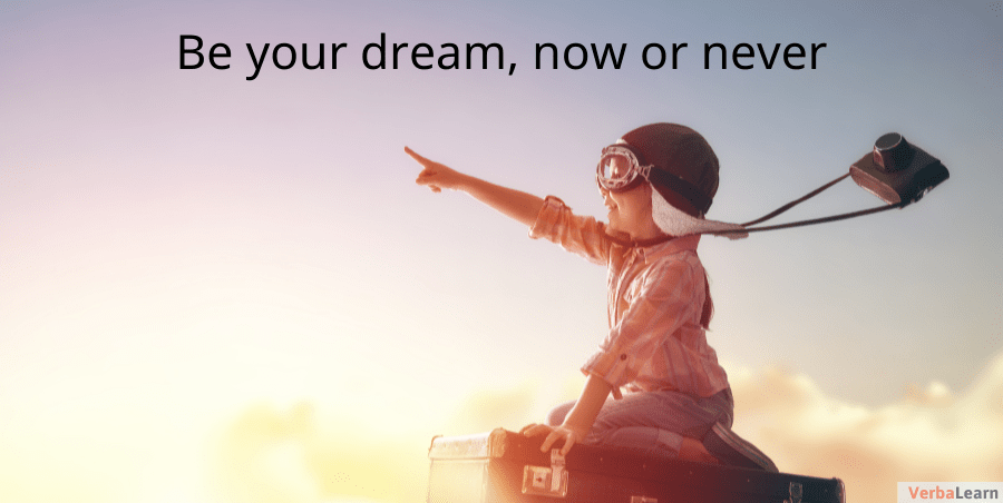 Be your dream, now or never