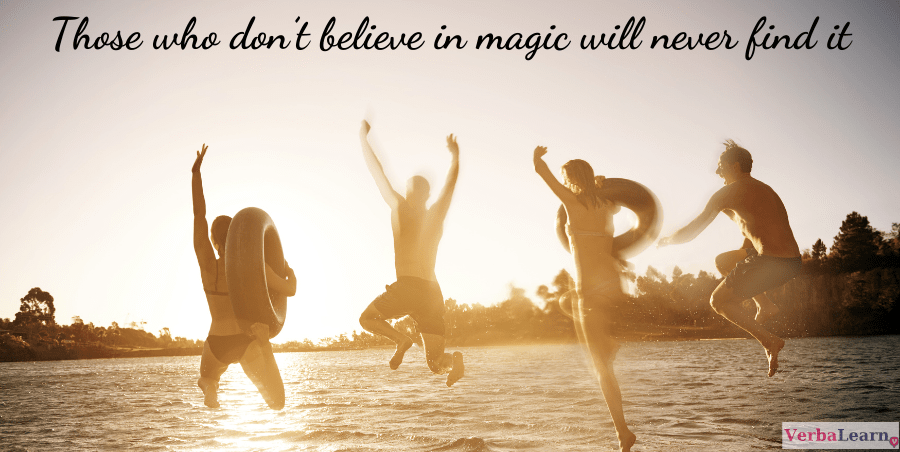 Those who don’t believe in magic will never find it